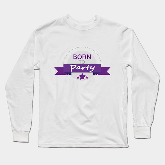 Born to Party Long Sleeve T-Shirt by creationoverload